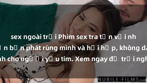 sex ngoài trời Phim sex tra tấn với những cảnh quay khiến bạn phát rùng mình và hồi hộp, không dành cho người yếu tim. Xem ngay để trải nghiệm cảm giác mới lạ!