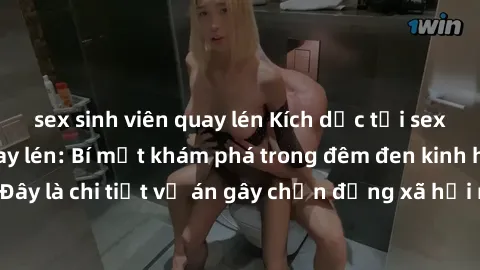 sex sinh viên quay lén Kích dục tại sex nhà nghỉ bị quay lén: Bí mật khám phá trong đêm đen kinh hoàng! Đây là chi tiết vụ án gây chấn động xã hội mà bạn không thể bỏ qua.