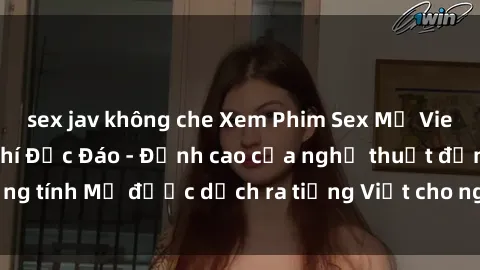 sex jav không che Xem Phim Sex Mỹ Vietsub Online Miễn Phí Độc Đáo - Đỉnh cao của nghệ thuật đồng tính Mỹ được dịch ra tiếng Việt cho người xem hiểu rõ hơn.
