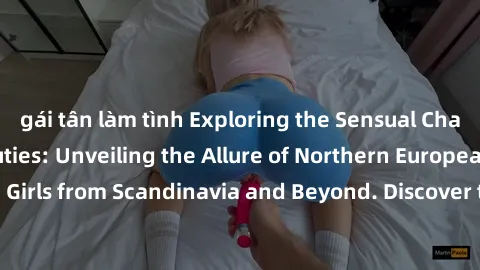 gái tân làm tình Exploring the Sensual Charms of Nordic Beauties: Unveiling the Allure of Northern European Sexiness in Girls from Scandinavia and Beyond. Discover the Seductive Secrets of Northern Eu