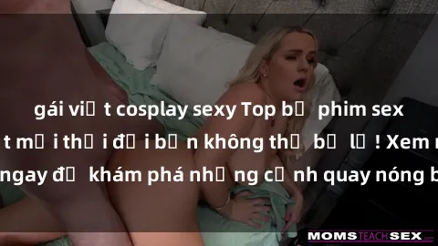 gái việt cosplay sexy Top bộ phim sex Hàn Quốc hot nhất mọi thời đại bạn không thể bỏ lỡ! Xem ngay để khám phá những cảnh quay nóng bỏng, đầy nghẹt thở!