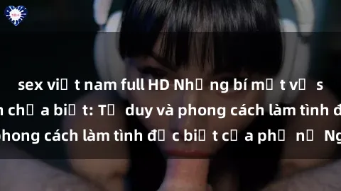 sex việt nam full HD Những bí mật về sex gái Nga mà bạn chưa biết: Tư duy và phong cách làm tình đặc biệt của phụ nữ Nga