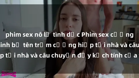 phim sex nô lệ tình dục Phim sex cưỡng hiếp vietsub: Nữ sinh bị tên trộm cưỡng hiếp tại nhà và câu chuyện đầy kịch tính của vietsub