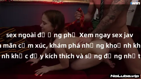 sex ngoài đường phố Xem ngay sex jav không che để thỏa mãn cảm xúc, khám phá những khoảnh khắc đầy kích thích và sống động nhất chỉ trong click!