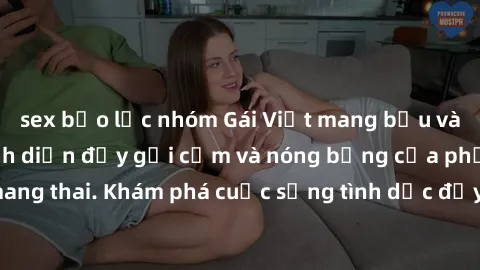 sex bạo lực nhóm Gái Việt mang bầu và làm tình: Màn trình diễn đầy gợi cảm và nóng bỏng của phụ nữ mang thai. Khám phá cuộc sống tình dục đầy hấp dẫn và mới lạ của họ!