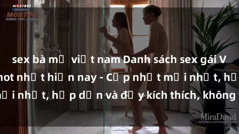 sex bà mẹ việt nam Danh sách sex gái Việt Nam sinh viên hot nhất hiện nay - Cập nhật mới nhất, hấp dẫn và đầy kích thích, không thể bỏ qua!