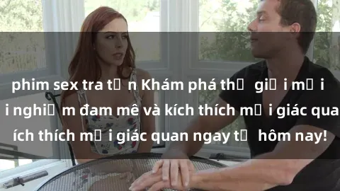 phim sex tra tấn Khám phá thế giới mới của sex online: trải nghiệm đam mê và kích thích mọi giác quan ngay từ hôm nay!