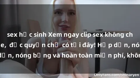 sex học sinh Xem ngay clip sex không che cực hot, không che,  độc quyền chỉ có tại đây! Hấp dẫn, nóng bỏng và hoàn toàn miễn phí, không thể bỏ qua!
