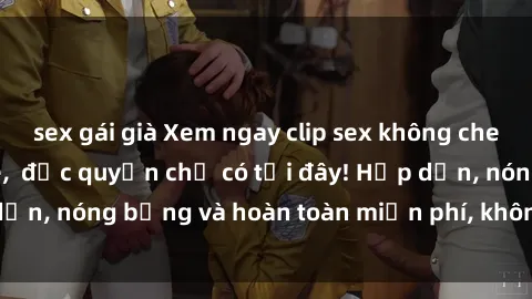 sex gái già Xem ngay clip sex không che cực hot, không che,  độc quyền chỉ có tại đây! Hấp dẫn, nóng bỏng và hoàn toàn miễn phí, không thể bỏ qua!