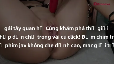 gái tây quan hệ Cùng khám phá thế giới jav không che siêu hấp dẫn chỉ trong vài cú click! Đắm chìm trong những bộ phim jav không che đỉnh cao, mang lại trải nghiệm thú vị và đầy kích thích.