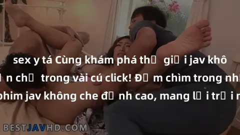 sex y tá Cùng khám phá thế giới jav không che siêu hấp dẫn chỉ trong vài cú click! Đắm chìm trong những bộ phim jav không che đỉnh cao, mang lại trải nghiệm thú vị và đầy kích thích.