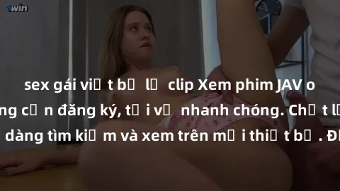 sex gái việt bị lộ clip Xem phim JAV online miễn phí không cần đăng ký, tải về nhanh chóng. Chất lượng HD, dễ dàng tìm kiếm và xem trên mọi thiết bị. Đặc biệt, không quảng cáo làm phiền.