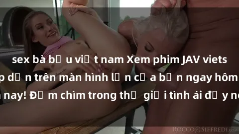 sex bà bầu việt nam Xem phim JAV vietsub mới nhất và hấp dẫn trên màn hình lớn của bạn ngay hôm nay! Đắm chìm trong thế giới tình ái đầy nóng bỏng và kích thích.