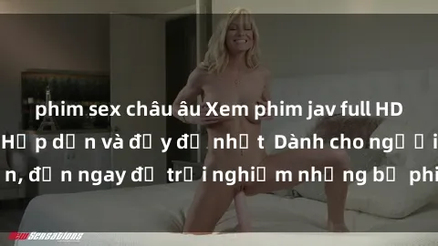 phim sex châu âu Xem phim jav full HD online miễn phí - Hấp dẫn và đầy đủ nhất  Dành cho người lớn, đến ngay để trải nghiệm những bộ phim hấp dẫn và hấp dẫn.