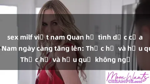 sex milf việt nam Quan hệ tình dục của nữ sinh Việt Nam ngày càng tăng lên: Thực hư và hậu quả không ngờ