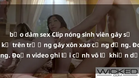 bạo dâm sex Clip nóng sinh viên gây sốc: Hành động cấm kỵ trên trường gây xôn xao cộng đồng. Đoạn video ghi lại cảnh vô lễ khiến dư luận bức xúc.