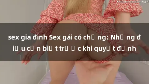 sex gia đình Sex gái có chồng: Những điều cần biết trước khi quyết định