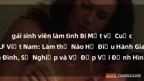 gái sinh viên làm tình Bí Mật về Cuộc Sống Của Các MILF Việt Nam: Làm thế Nào Họ Điều Hành Gia Đình, Sự Nghiệp và Vẻ Đẹp Với Định Hình Văn Hóa Đương Đại