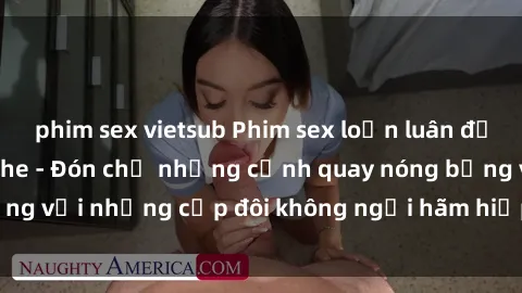 phim sex vietsub Phim sex loạn luân đầy kích thích không che - Đón chờ những cảnh quay nóng bỏng với những cặp đôi không ngại hãm hiếp gia đình trong lòng