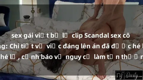 sex gái việt bị lộ clip Scandal sex cô cháu gây chấn động: Chi tiết vụ việc đáng lên án đã được hé lộ, cảnh báo về nguy cơ làm tổn thương tâm hồn trẻ em.