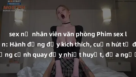 sex nữ nhân viên văn phòng Phim sex loạn luân Nhật Bản: Hành động đầy kích thích, cuốn hút từ đầu đến cuối. Những cảnh quay đầy nhiệt huyết, đưa người xem vào thế giới độc đáo của tình thân. Đừng bỏ l