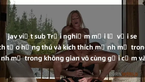 jav việt sub Trải nghiệm mới lạ với sex phòng tắm - Cách tạo hứng thú và kích thích mạnh mẽ trong không gian vô cùng gợi cảm và lãng mạn
