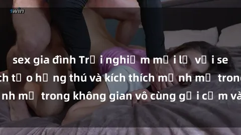 sex gia đình Trải nghiệm mới lạ với sex phòng tắm - Cách tạo hứng thú và kích thích mạnh mẽ trong không gian vô cùng gợi cảm và lãng mạn