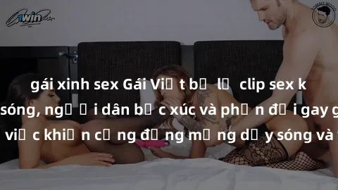 gái xinh sex Gái Việt bị lộ clip sex khiến dư luận dậy sóng, người dân bức xúc và phản đối gay gắt. Sự việc khiến cộng đồng mạng dậy sóng và yêu cầu xử lý nghiêm ngặt.