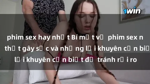 phim sex hay nhất Bí mật về phim sex nơi công cộng: Sự thật gây sốc và những lời khuyên cần biết để tránh rủi ro