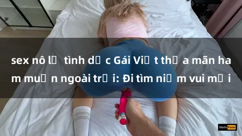 sex nô lệ tình dục Gái Việt thỏa mãn ham muốn ngoài trời: Đi tìm niềm vui mới