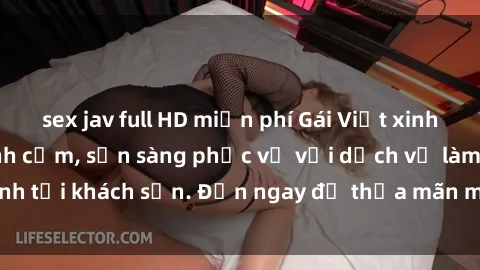 sex jav full HD miễn phí Gái Việt xinh đẹp, nồng nàn tình cảm, sẵn sàng phục vụ với dịch vụ làm tình tại khách sạn. Đến ngay để thỏa mãn mọi khao khát của bạn!