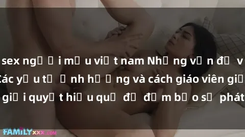 sex người mẫu việt nam Những vấn đề về sex học sinh: Các yếu tố ảnh hưởng và cách giáo viên giải quyết hiệu quả để đảm bảo sự phát triển toàn diện.