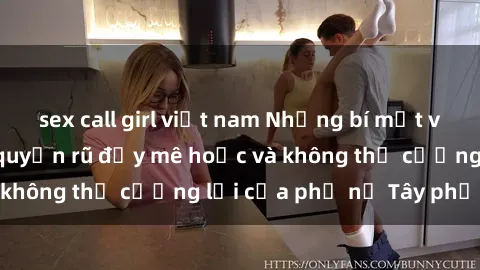 sex call girl việt nam Những bí mật về sex gái Tây: Sự quyến rũ đầy mê hoặc và không thể cưỡng lại của phụ nữ Tây phương