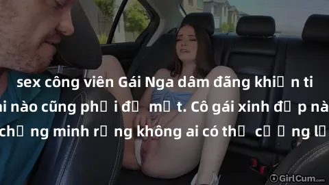 sex công viên Gái Nga dâm đãng khiến tim bất cứ chàng trai nào cũng phải đỏ mặt. Cô gái xinh đẹp này đã chứng minh rằng không ai có thể cưỡng lại khi cô làm tình đắm say.