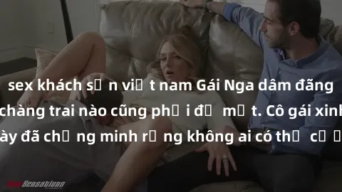 sex khách sạn việt nam Gái Nga dâm đãng khiến tim bất cứ chàng trai nào cũng phải đỏ mặt. Cô gái xinh đẹp này đã chứng minh rằng không ai có thể cưỡng lại khi cô làm tình đắm say.