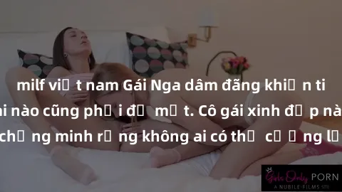 milf việt nam Gái Nga dâm đãng khiến tim bất cứ chàng trai nào cũng phải đỏ mặt. Cô gái xinh đẹp này đã chứng minh rằng không ai có thể cưỡng lại khi cô làm tình đắm say.