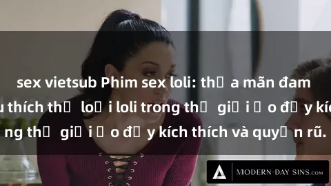 sex vietsub Phim sex loli: thỏa mãn đam mê của người yêu thích thể loại loli trong thế giới ảo đầy kích thích và quyến rũ.