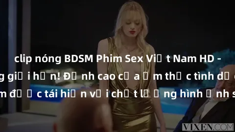 clip nóng BDSM Phim Sex Việt Nam HD - Xem ngay và không giới hạn! Đỉnh cao của ẩm thực tình dục Việt Nam được tái hiện với chất lượng hình ảnh sắc nét. Hãy thưởng thức ngay!