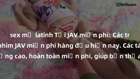 sex mỹ latinh Tải JAV miễn phí: Các trang web cung cấp phim JAV miễn phí hàng đầu hiện nay. Các tác phẩm chất lượng cao, hoàn toàn miễn phí, giúp bạn thỏa mãn niềm đam mê mà không tốn kém.