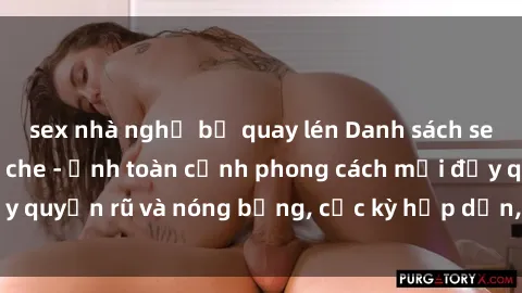 sex nhà nghỉ bị quay lén Danh sách sex Việt Nam không che - Ảnh toàn cảnh phong cách mới đầy quyến rũ và nóng bỏng, cực kỳ hấp dẫn, không thể bỏ qua!