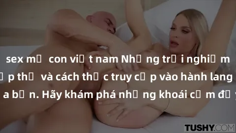 sex mẹ con việt nam Những trải nghiệm mới lạ với sex tập thể và cách thức truy cập vào hành lang đam mê của bạn. Hãy khám phá những khoái cảm đầy kích thích với tập thể hấp dẫn!