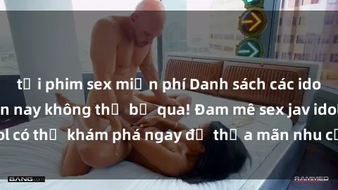 tải phim sex miễn phí Danh sách các idol JAV hot nhất hiện nay không thể bỏ qua! Đam mê sex jav idol có thể khám phá ngay để thỏa mãn nhu cầu giải trí của mình!